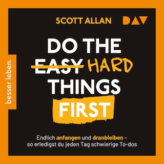 Do the Hard Things First. Endlich anfangen und dranbleiben – So erledigst du jeden Tag schwierige To-dos als Hörbuch