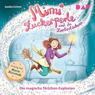 Mimi Zuckerperle und die Zauberbäckerei – Teil 1: Die magische Törtchen-Explosion als Hörbuch
