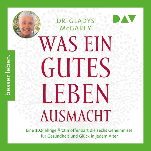 Bogomslag for Was ein gutes Leben ausmacht. Eine 102-jährige Ärztin offenbart die sechs Geheimnisse für Gesundheit und Glück in jedem Alter