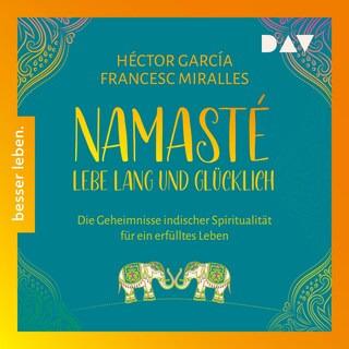 Namasté. Lebe lang und glücklich. Die Geheimnisse indischer Spiritualität für ein erfülltes Leben als Hörbuch