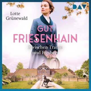 Gut Friesenhain. Zwischen Traum und Freiheit als Hörbuch