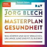 Masterplan Gesundheit. Was Körper und Geist brauchen, um lange jung und fit zu bleiben