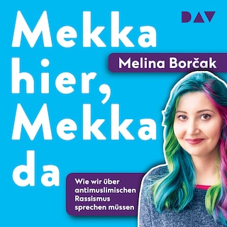 Mekka hier, Mekka da. Wie wir über antimuslimischen Rassismus sprechen müssen als Hörbuch