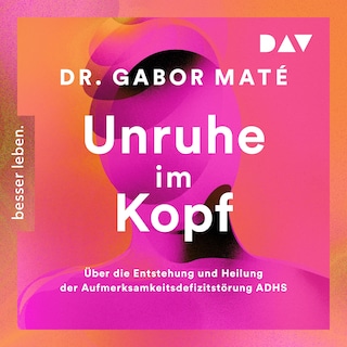 Unruhe im Kopf: Über die Entstehung und Heilung der Aufmerksamkeitsdefizitstörungen ADHS als Hörbuch