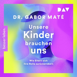 Unsere Kinder brauchen uns: Wie Eltern sich ihre Rolle zurückerobern als Hörbuch