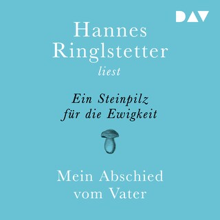 Ein Steinpilz für die Ewigkeit. Mein Abschied vom Vater als Hörbuch