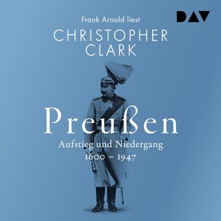 Preußen. Aufstieg und Niedergang 1600–1947 als Hörbuch