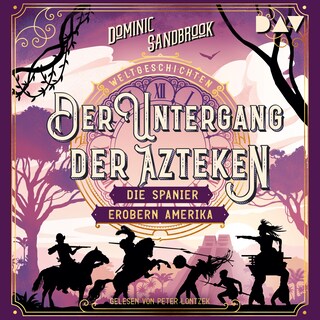 Weltgeschichte(n). Der Untergang der Azteken: Die Spanier erobern Amerika als Hörbuch