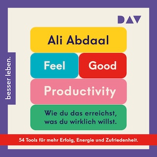 Feel-Good Productivity. Produktiv sein ohne Stress – und mehr vom Leben haben als Hörbuch