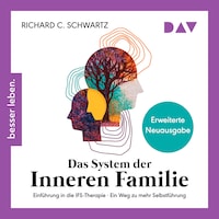 Das System der Inneren Familie. Einführung in die IFS-Therapie – Ein Weg zu mehr Selbstführung