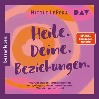Heile. Deine. Beziehungen. Warum stabile Partnerschaften erst gelingen, wenn unsere inneren Wunden geheilt sind als Hörbuch