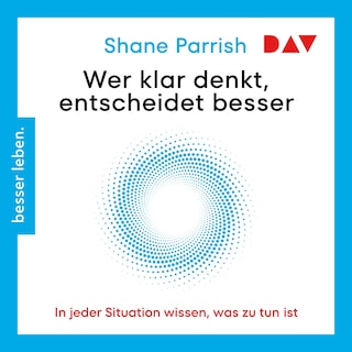 Wer klar denkt, entscheidet besser. In jeder Situation wissen, was zu tun ist als Hörbuch