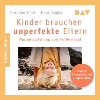 Kinder brauchen unperfekte Eltern. Warum Erziehung von Fehlern lebt. Bonus: Gespräche mit Jesper Juul als Hörbuch