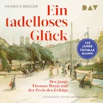 Ein tadelloses Glück. Der junge Thomas Mann und der Preis des Erfolgs – 150 Jahre Thomas Mann