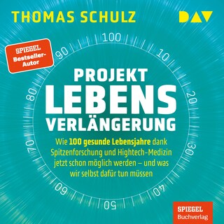 Projekt Lebensverlängerung – Warum 100 gesunde Lebensjahre dank Spitzenforschung und Hightech jetzt schon möglich werden als Hörbuch
