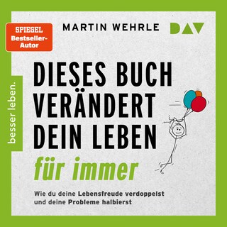 Dieses Buch verändert dein Leben für immer. Wie du deine Lebensfreude verdoppelst und deine Probleme halbierst. In 52 kleinen Schritten zu großen Zielen als Hörbuch