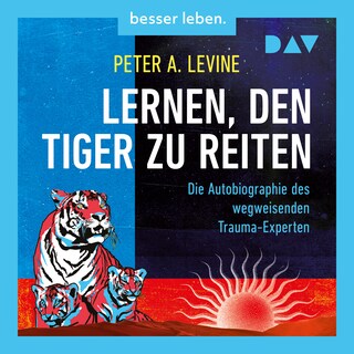 Lernen, den Tiger zu reiten. Die Autobiographie des wegweisenden Trauma-Experten als Hörbuch