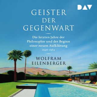 Geister der Gegenwart. Die letzten Jahre der Philosophie und der Beginn einer neuen Aufklärung 1948–1984 als Hörbuch