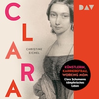 Clara. Künstlerin, Karrierefrau, Working Mom: Clara Schumanns kämpferisches Leben