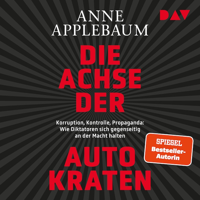 Bokomslag för Die Achse der Autokraten. Korruption, Kontrolle, Propaganda: Wie Diktatoren sich gegenseitig an der Macht halten