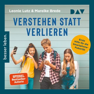 Verstehen statt verlieren. Erste Hilfe für die Smartphone-Pubertät als Hörbuch