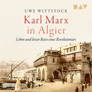 Karl Marx in Algier. Leben und letzte Reise eines Revolutionärs als Hörbuch
