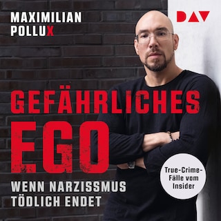 Gefährliches Ego. Wenn Narzissmus tödlich endet. True-Crime-Fälle vom Insider als Hörbuch