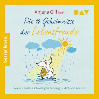 Die 12 Geheimnisse der Lebensfreude. Wie wir auch in schwierigen Zeiten glücklich sein können als Hörbuch