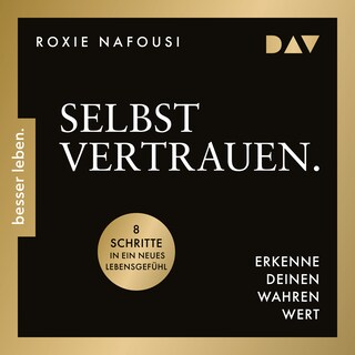 Selbstvertrauen. Erkenne deinen wahren Wert. 8 Schritte in ein neues Lebensgefühl als Hörbuch