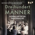 Dreihundert Männer. Aufstieg und Fall der Deutschland AG