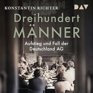 Dreihundert Männer. Aufstieg und Fall der Deutschland AG als Hörbuch