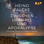 Zwischen Urknall und Apokalypse. Die große Geschichte unseres Planeten