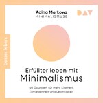 Erfüllter leben mit Minimalismus. 40 Übungen für mehr Klarheit, Zufriedenheit und Leichtigkeit