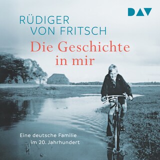 Die Geschichte in mir. Eine deutsche Familie im 20. Jahrhundert als Hörbuch
