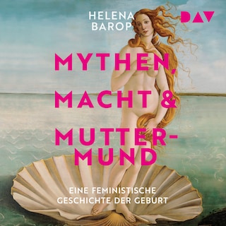 Mythen, Macht und Muttermund. Eine feministische Geschichte der Geburt als Hörbuch