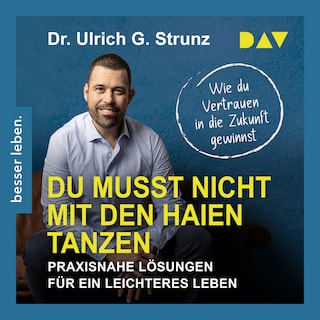 Du musst nicht mit den Haien tanzen. Praxisnahe Lösungen für ein leichteres Leben – Wie du Vertrauen in die Zukunft gewinnst als Hörbuch