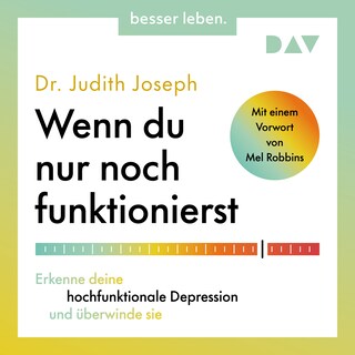 Wenn du nur noch funktionierst.  Erkenne deine hochfunktionale Depression und überwinde sie als Hörbuch