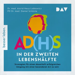 AD(H)S in der zweiten Lebenshälfte. Strategien für einen lebenslang erfolgreichen Umgang mit einer besonderen Art zu sein als Hörbuch