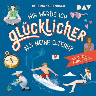 Wie werde ich glücklicher als meine Eltern? 50 Ideen fürs Leben als Hörbuch