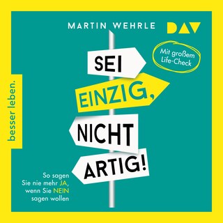 Sei einzig, nicht artig! So sagen Sie nie mehr Ja, wenn Sie Nein sagen wollen als Hörbuch