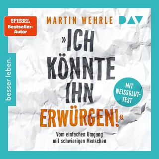 »Ich könnte ihn erwürgen!« Vom einfachen Umgang mit schwierigen Menschen. Mit Weißglut-Test als Hörbuch