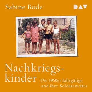 Nachkriegskinder. Die 1950er Jahrgänge und ihre Soldatenväter als Hörbuch