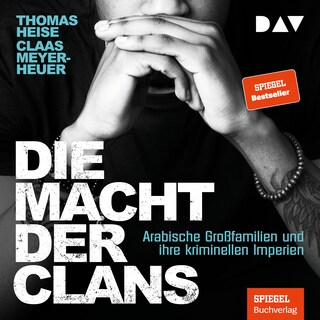 Die Macht der Clans. Arabische Großfamilien und ihre kriminellen Imperien als Hörbuch