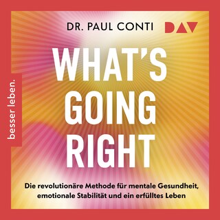 What’s Going Right. Die revolutionäre Methode für mentale Gesundheit, emotionale Stabilität und ein erfülltes Leben als Hörbuch