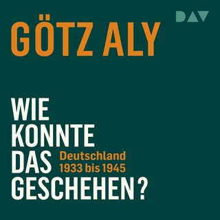 Wie konnte das geschehen? Deutschland 1933 bis 1945 als Hörbuch