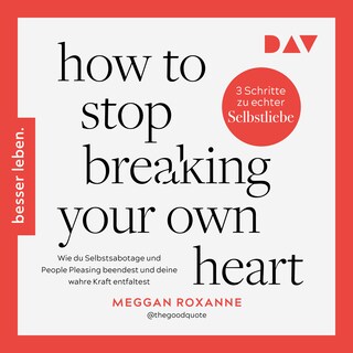 How To Stop Breaking Your Own Heart. Wie du Selbstsabotage und People Pleasing beendest und deine wahre Kraft entfaltest als Hörbuch