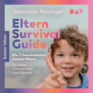 Eltern Survival Guide. Die 7 Gewohnheiten starker Eltern für mehr Gelassenheit und Klarheit als Hörbuch