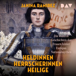 Heldinnen, Herrscherinnen, Heilige. Die wahren Geschichten der Frauen hinter Europas Nationalmythen als Hörbuch