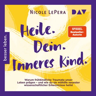 Heile. Dein. Inneres Kind. Warum frühkindliche Traumata unser Leben prägen – und wie du sie mithilfe neuester wissenschaftlicher Erkenntnisse heilst als Hörbuch