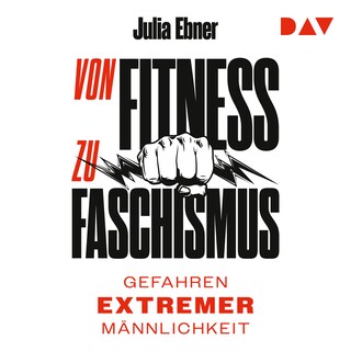 Von Fitness zu Faschismus. Gefahren extremer Männlichkeit. als Hörbuch